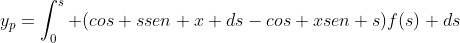 y_p=\int_{0}^{s} (cos ssen x ds-cos xsen s)f(s) ds