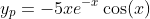 y_p=-5xe^{-x}\cos(x)