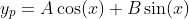 y_p=A\cos(x)+B\sin(x)