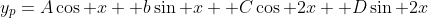 y_p=A\cos x +b\sin x+ C\cos 2x +D\sin 2x