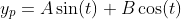 y_p=A\sin(t)+B\cos(t)