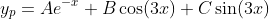 y_p=Ae^{-x}+B\cos(3x)+C\sin(3x)