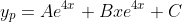 y_p=Ae^{4x}+Bxe^{4x}+C