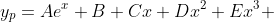 y_p=Ae^{x}+B+Cx+Dx^2+Ex^3 