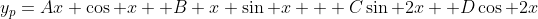 y_p=Ax \cos x +B x \sin x + C\sin 2x+ D\cos 2x