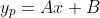 y_p=Ax+B