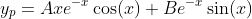 y_p=Axe^{-x}\cos(x)+Be^{-x}\sin(x)
