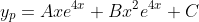 y_p=Axe^{4x}+Bx^2e^{4x}+C