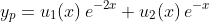 y_p=u_1\!\left(x\right)e^{-2x}+u_2\!\left(x\right)e^{-x}
