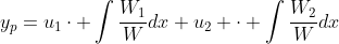 y_p=u_1\cdot \int\frac{W_1}{W}dx+u_2 \cdot \int\frac{W_2}{W}dx