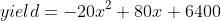 yield=-20x^2+80x+6400