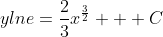 ylne=\frac{2}{3}x^\frac{3}{2} + C
