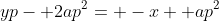 yp- 2ap^2= -x+ ap^2