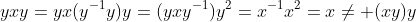 yxy=yx(y^{-1}y)y=(yxy^{-1})y^2=x^{-1}x^2=x\ne (xy)y