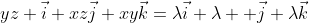 yz \vec{i}+xz\vec{j}+xy\vec{k}=\lambda\vec{i}+\lambda  \vec{j}+\lambda\vec{k}