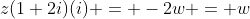 z(1+2i)(i) = -2w = w