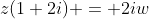 z(1+2i) = 2iw