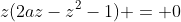 z(2az-z^2-1) = 0