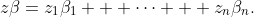 z\beta=z_1\beta_1 + \cdots + z_n\beta_n.