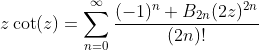 z\cot(z)=\sum_{n=0}^{\infty}\frac{(-1)^n B_{2n}(2z)^{2n}}{(2n)!}