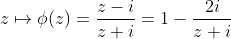 z\mapsto\phi(z)=\frac{z-i}{z+i}=1-\frac{2i}{z+i}