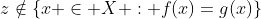 z\notin\{x \in X : f(x)=g(x)\}