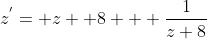 z^{'}= z +8 + \frac{1}{z+8}