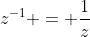 z^{-1} = \frac{1}{z}