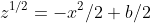 z^{1/2}=-x^2/2+b/2