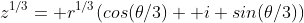 z^{1/3}= r^{1/3}(cos(\theta/3)+ i sin(\theta/3))