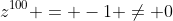 z^{100} = -1 \neq 0