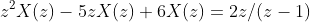 z^{2}X(z)-5zX(z)+6X(z)=2z/(z-1)