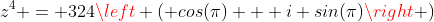 z^{4} = 324\left ( cos(\pi) + i sin(\pi)\right )