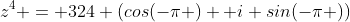 z^{4} = 324 (cos(-\pi )+ i sin(-\pi ))