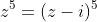 z^{5}=(z-i)^{5}