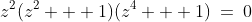 z^2(z^2 + 1)(z^4 + 1)\:=\:0