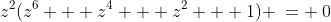 z^2(z^6 + z^4 + z^2 + 1) \:= \:0