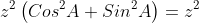 z^2\left(Cos^2A+Sin^2A\right)=z^2