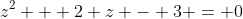 z^2 + 2 z - 3 = 0
