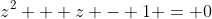 z^2 + z - 1 = 0