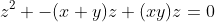 z^2 -(x+y)z+(xy)z=0