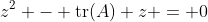 z^2 - \text{tr}(A) z = 0