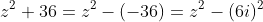 z^2+36=z^2-(-36)=z^2-(6i)^2