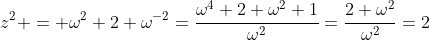 z^2 = \omega^2+2+\omega^{-2}=\frac{\omega^4+2 \omega^2+1}{\omega^2}=\frac{2 \omega^2}{\omega^2}=2