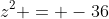 z^2 = -36