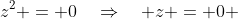 z^2 = 0\quad\Rightarrow\quad z = 0 