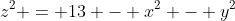 z^2 = 13 - x^2 - y^2