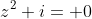z^2+i= 0