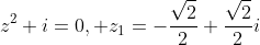 z^2+i=0, z_1=-\frac{\sqrt{2}}{2}+\frac{\sqrt{2}}{2}i