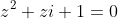 z^2+zi+1=0